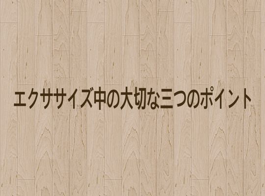 エキササイズ中に大切な三つのポイント