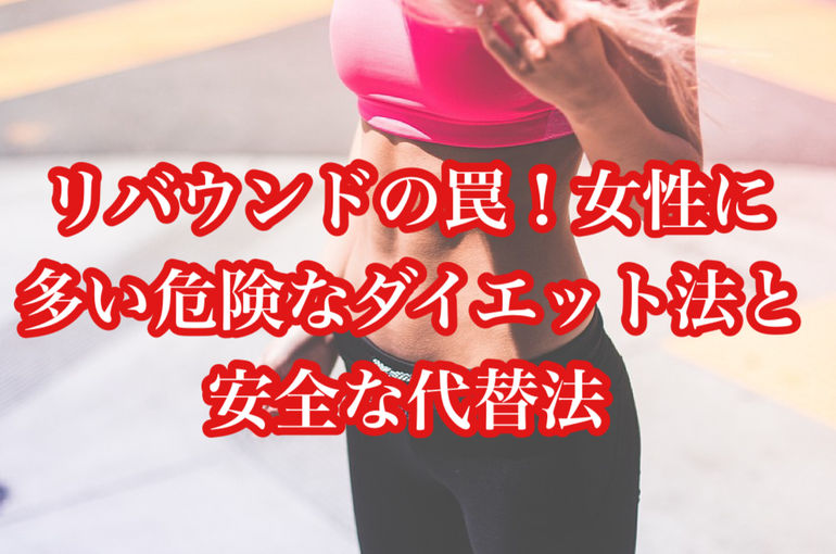 リバウンドの罠！女性に多い危険なダイエット法と安全な代替法