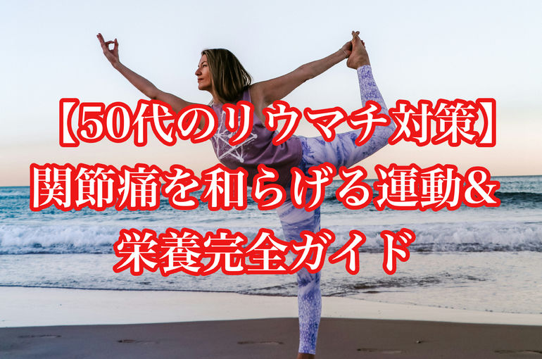 【50代のリウマチ対策】関節痛を和らげる運動&栄養完全ガイド