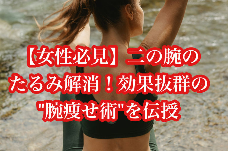 【女性必見】二の腕のたるみ解消！効果抜群の