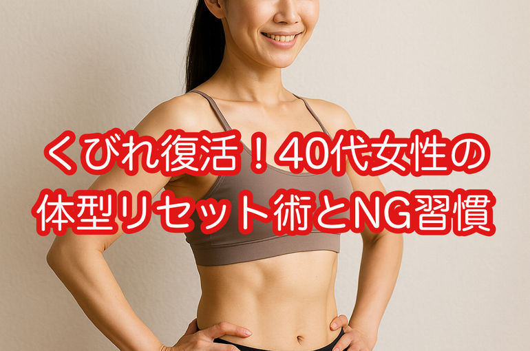 くびれ復活！40代女性の体型リセット術とNG習慣