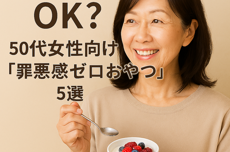 間食してもOK？50代女性向けの「罪悪感ゼロおやつ」5選