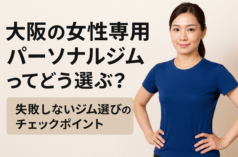 大阪の女性専用パーソナルジムってどう選ぶ？失敗しないジム選びのチェックポイント
