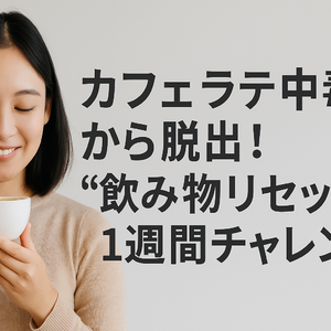 カフェラテ中毒から脱出！“飲み物リセット”1週間チャレンジ
