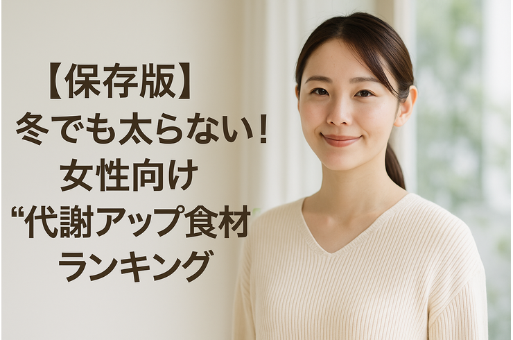 【保存版】冬でも太らない！女性向け“代謝アップ食材”ランキング