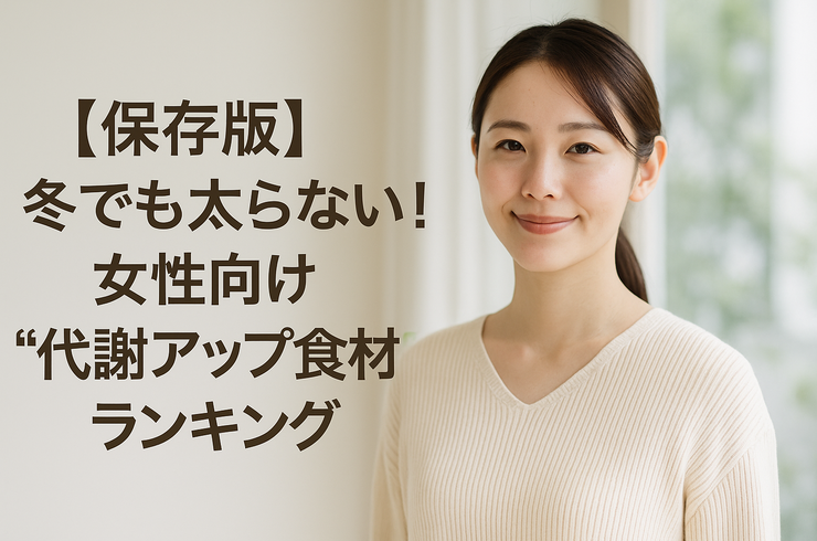 【保存版】冬でも太らない！女性向け“代謝アップ食材”ランキング