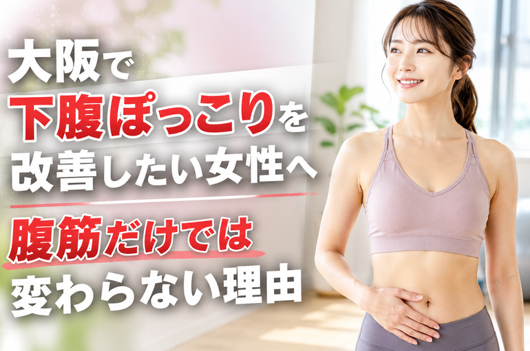 大阪で下腹ぽっこりを改善したい女性へ｜腹筋だけでは変わらない理由